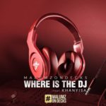Malumz on Decks – Where Is the DJ ft. Khanyisa