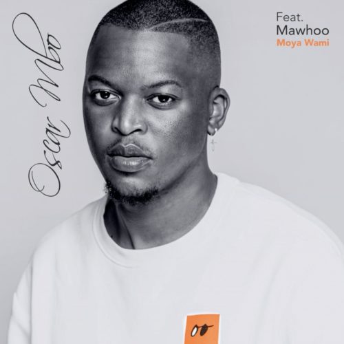 DOWNLOAD mp3 Oscar Mbo Moya Wami ft. Mawhoo »» Fakaza