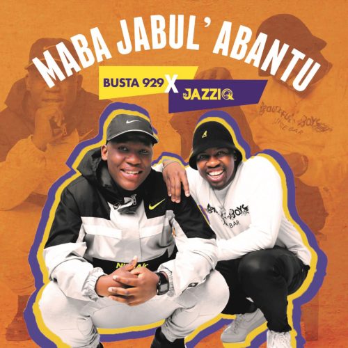 DOWNLOAD: Mr JazziQ & Busta 929 - Maba Jabul'abantu - EP ...