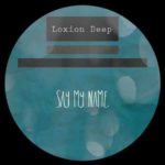 Loxion Deep – Say My Name