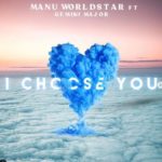 Manu Worldstar – I Choose You ft. Gemini Major