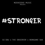 DJ Sbu – Stronger ft. The Observer & Bongane Sax