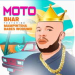 Bhar – Moto ft. Mampintsha & Babes Wodumo