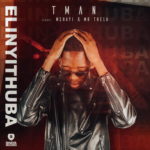 T- Man – Elinyithuba ft. Mshayi & Mr Thela