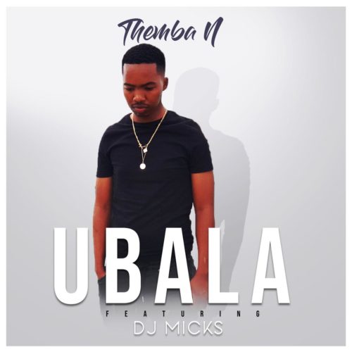 ThembaN – Ubala ft. DJ Micks