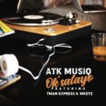 ATK MusiQ – Ok’salayo ft. Tman Xpress & Mkeyz