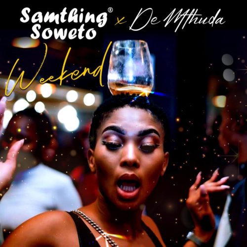 Samthing Soweto & De Mthuda – Weekend