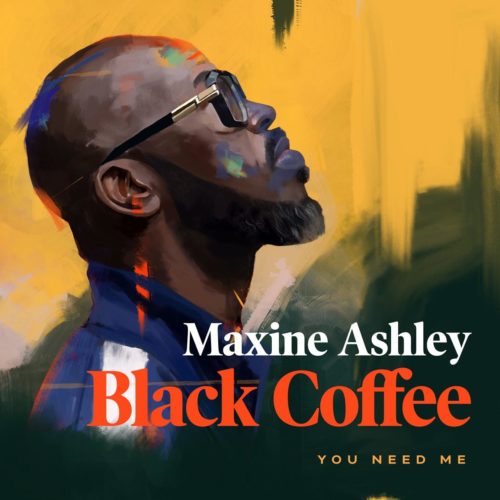 Black Coffee – You Need Me ft. Sun-El Musician & Maxine Ashley