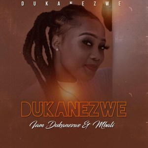 Dukanezwe – I Am Dukanezwe ft. Afro Brotherz