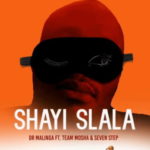 Dr Malinga – Shayi Slala ft. Team Mosha & Seven Step