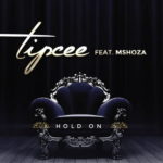Tipcee – Hold On ft. Mshoza