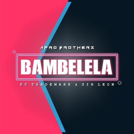 Afro Brotherz – Bambelela ft. TradeMark & Sir Leon