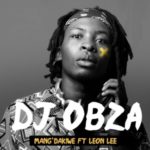 DJ Obza – Mang’ Dakiwe ft. Leon Lee