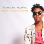 Hume Da Muzika – Impilo Ka Sipho Banda ft. Kabza De Small, DJ Maphorisa & Sipho Banda