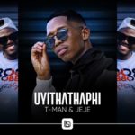 T-Man & Jeje – Uyithathaphi 