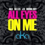 AKA – All Eyes on Me ft. Burna Boy, Da L.E.S & JR