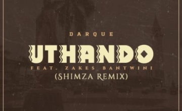 Darque – Uthando (Shimza Remix) ft. Zakes Bantwini
