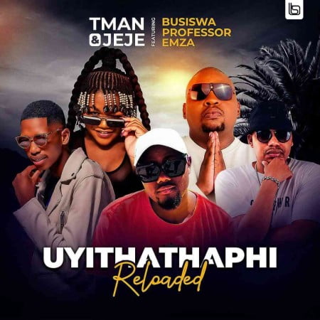 T Man & Jeje – Uyithathaphi Reloaded ft. Busiswa, Professor & Emza