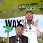 Kae Wax – Way Up ft. Flash Ikumkani