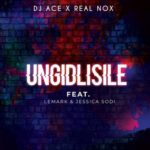 DJ Ace & Real Nox – Ungidlisile ft. LeMark & Jessica Sodi