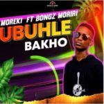 Moreki – Ubuhle Bakho ft. Bongz Moriri