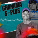 King Monada – Ghanama S-Plus ft. Mukosi