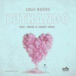 Lolli Native – Luthando ft. Emtee & Zaddy Swag