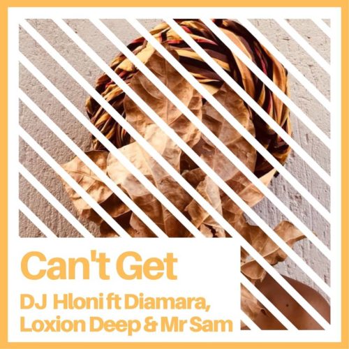 DJ Hloni - Can't Get (master) ft. Diamara, Loxion Deep & Mr Sam