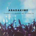 Freddy K – Abadakiwe ft. Madam MC & Stev’La