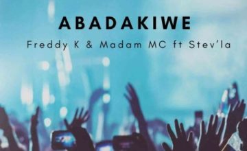 Freddy K – Abadakiwe ft. Madam MC & Stev’La