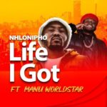 Nhlonipho – Life I Got ft. Manu WorldStar