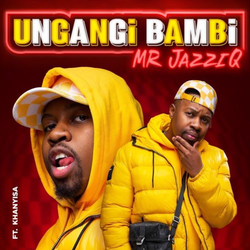 Mr JazziQ - Ungangi Bambi ft. Khanyisa