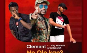 Clement – Ne Ole Kae ft. King Monada & Caltonic SA