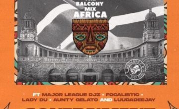 The Balcony Mix Africa - Government ft. Major League, Focalistic, Lady Du, Aunty Gelato & LuuDadeejay