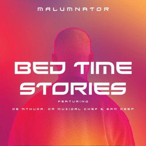 MalumNator - Bedtime Stories ft. De Mthuda, Da Muziqal Chef & Sam Deep