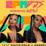 2PM DJs – Ngikhethe Wena ft. Mafikizolo & Moreki
