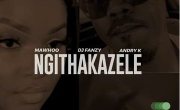 MaWhoo & DJ Fanzy – K-Ngithakazele ft. Andry