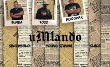 Toss, 9umba & Mdoovar - Umlando ft. Sino Msolo, Lady Du, Young Stunna, Sir Trill & Slade