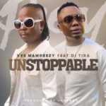 Vee Mampeezy – Unstoppable ft. DJ Tira