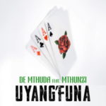 De Mthuda – Uyang’Funa ft. Mthunzi