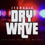 JFS Music – Dry Wave ft. King Tone & Soa Mattrix