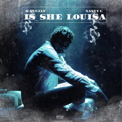 LYRICS: Hanujay – Is She Louisa ft. Nasty C