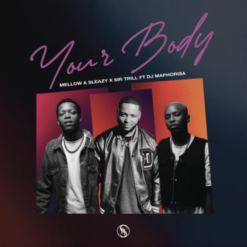 Mellow & Sleazy & Sir Trill - Your Body ft. DJ Maphorisa