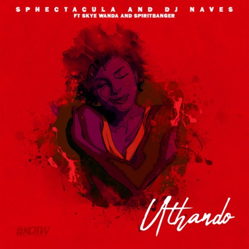 Sphectacula & DJ Naves - Uthando ft. Skye Wanda & Spirit Banger