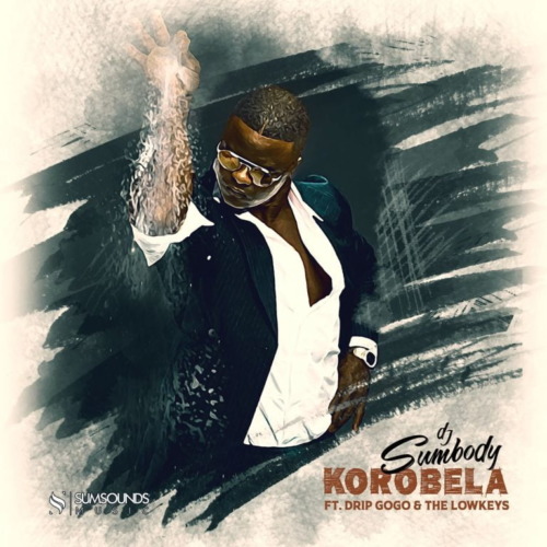 DJ Sumbody - Korobela ft. Drip Gogo & Lowkeys