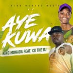 King Monada – Aye Kuwa ft. CK The DJ