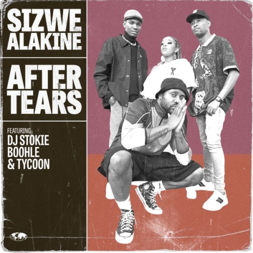 Sizwe Alakine - After Tears ft. DJ Stokie, Boohle & Tycoon