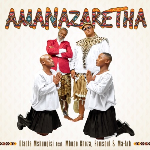 Dladla Mshunqisi - AmaNazeretha ft. Mbuso Khoza, FamSoul & Ma-Arh