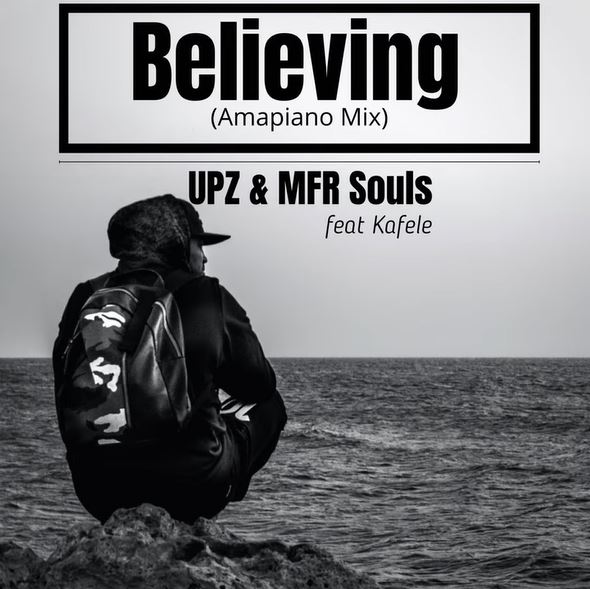 UPZ & MFR Souls - Believing ft. Kafele (Amapiano Mix)