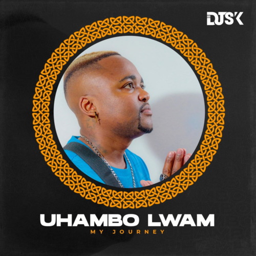 ALBUM: DJ SK – Uhambo Lwam (My Journey)